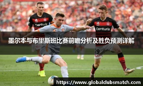 墨尔本与布里斯班比赛前瞻分析及胜负预测详解